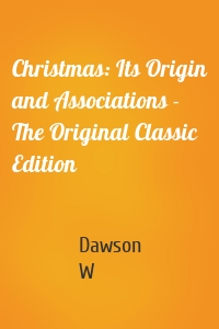 Christmas: Its Origin and Associations - The Original Classic Edition