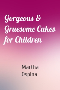 Gorgeous & Gruesome Cakes for Children