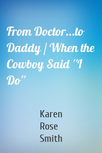 From Doctor...to Daddy / When the Cowboy Said ''I Do''