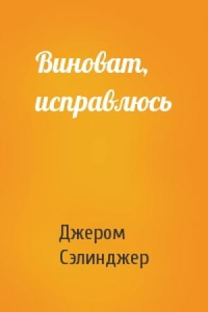 Обложка книги «Виноват, исправлюсь» — Джером Сэлинджер
