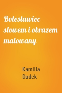 Bolesławiec słowem i obrazem malowany