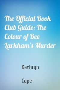 The Official Book Club Guide: The Colour of Bee Larkham’s Murder