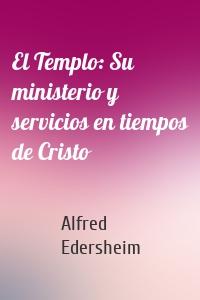 El Templo: Su ministerio y servicios en tiempos de Cristo