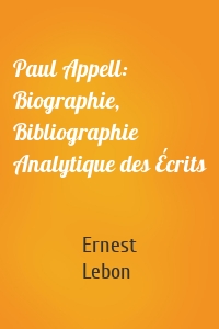 Paul Appell: Biographie, Bibliographie Analytique des Écrits