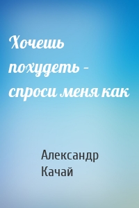 Хочешь похудеть – спроси меня как