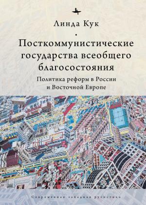 Обложка книги «Посткоммунистические государства всеобщего благосостояния. Политика реформ в России и Восточной Европе» — Линда Кук