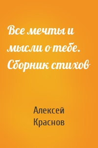 Все мечты и мысли о тебе. Сборник стихов