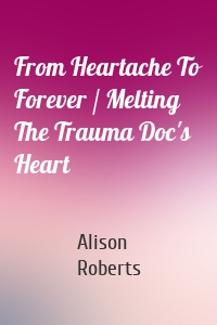 From Heartache To Forever / Melting The Trauma Doc's Heart