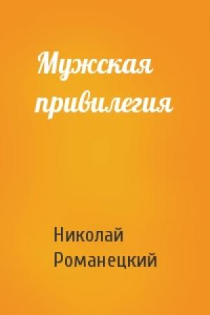 Обложка книги «Мужская привилегия» — Николай Романецкий