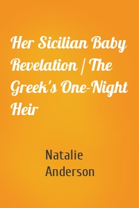 Her Sicilian Baby Revelation / The Greek's One-Night Heir