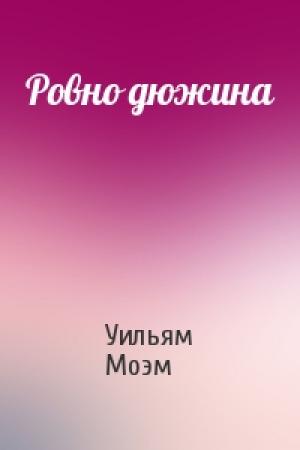 Обложка книги «Ровно дюжина» — Уильям Моэм