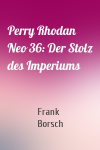 Perry Rhodan Neo 36: Der Stolz des Imperiums
