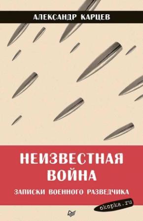 Обложка книги «Неизвестная война. Записки военного разведчика» — Александр Карцев