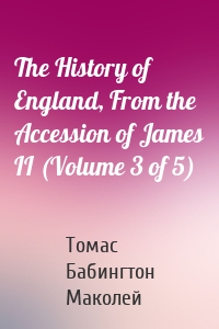 The History of England, From the Accession of James II (Volume 3 of 5)