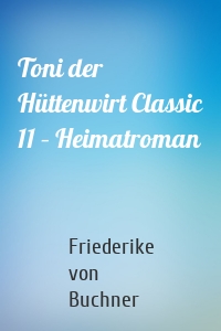 Toni der Hüttenwirt Classic 11 – Heimatroman