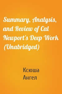 Summary, Analysis, and Review of Cal Newport's Deep Work (Unabridged)