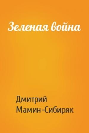 Обложка книги «Зеленая война» — Дмитрий Мамин-Сибиряк
