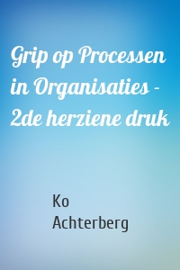 Grip op Processen in Organisaties - 2de herziene druk