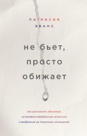Обложка книги «Не бьет, просто обижает. Как распознать абьюзера, остановить вербальную агрессию и выбраться из токсичных отношений» — Патрисия Эванс