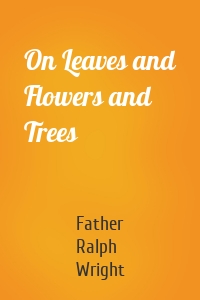 On Leaves and Flowers and Trees