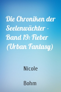 Die Chroniken der Seelenwächter - Band 19: Fieber (Urban Fantasy)