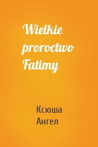 Wielkie proroctwo Fatimy