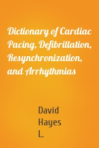 Dictionary of Cardiac Pacing, Defibrillation, Resynchronization, and Arrhythmias