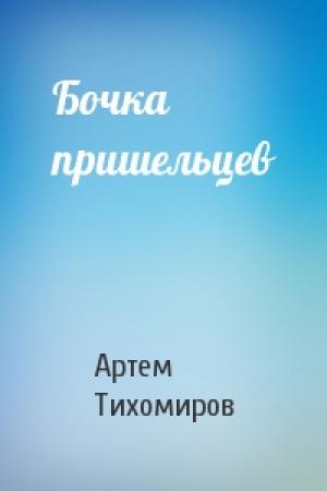 Обложка книги «Бочка пришельцев» — Артем Тихомиров