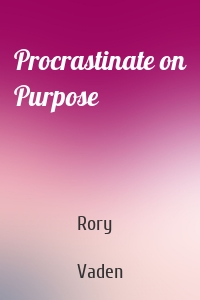 Procrastinate on Purpose