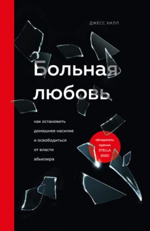 Обложка книги «Больная любовь. Как остановить домашнее насилие и освободиться от власти абьюзера» — Джесс Хилл