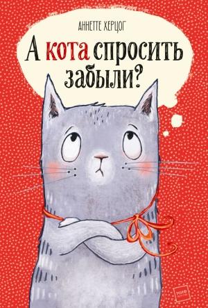 Обложка книги «А кота спросить забыли?» — Аннетте Херцог