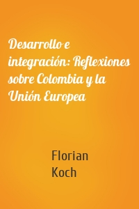 Desarrollo e integración: Reflexiones sobre Colombia y la Unión Europea