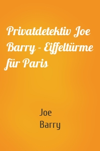 Privatdetektiv Joe Barry - Eiffeltürme für Paris