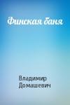 Владимир Домашевич - Финская баня