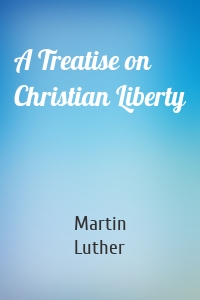 A Treatise on Christian Liberty