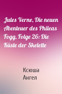 Jules Verne, Die neuen Abenteuer des Phileas Fogg, Folge 26: Die Küste der Skelette