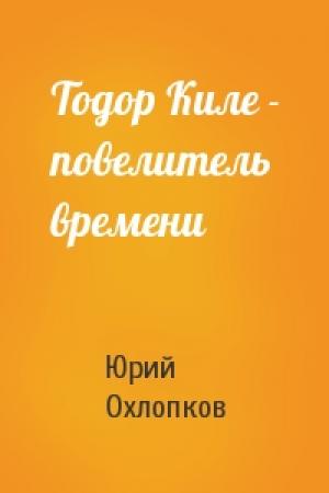Обложка книги «Тодор Киле - повелитель времени» — Юрий Охлопков
