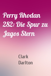 Perry Rhodan 282: Die Spur zu Jagos Stern