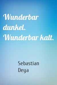 Wunderbar dunkel. Wunderbar kalt.