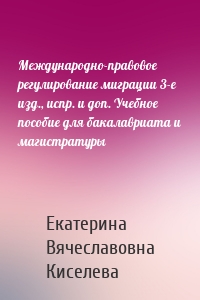 Международно-правовое регулирование миграции 3-е изд., испр. и доп. Учебное пособие для бакалавриата и магистратуры