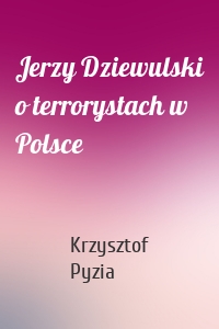 Jerzy Dziewulski o terrorystach w Polsce