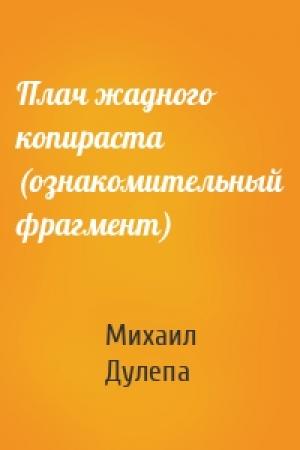 Обложка книги «Плач жадного копираста (ознакомительный фрагмент)» — Михаил Дулепа