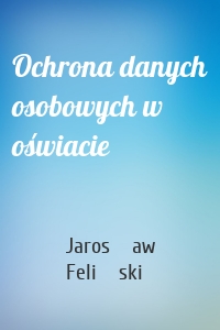 Ochrona danych osobowych w oświacie