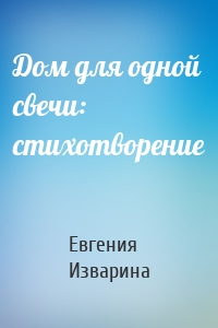 Дом для одной свечи: стихотворение