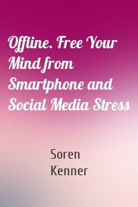 Offline. Free Your Mind from Smartphone and Social Media Stress