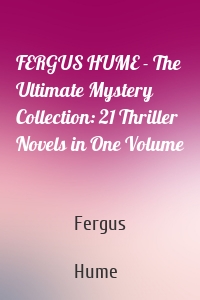 FERGUS HUME - The Ultimate Mystery Collection: 21 Thriller Novels in One Volume