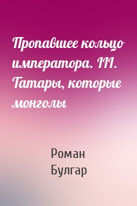 Пропавшее кольцо императора. III. Татары, которые монголы