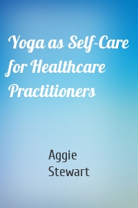 Yoga as Self-Care for Healthcare Practitioners