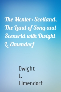 The Mentor: Scotland, The Land of Song and Scenerld with Dwight L. Elmendorf