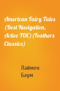 American Fairy Tales (Best Navigation, Active TOC)(Feathers Classics)